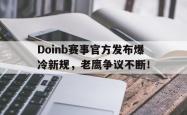 AYX-Doinb赛事官方发布爆冷新规，老鹰争议不断！的简单介绍